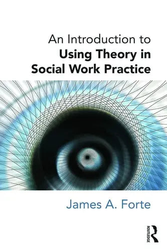 An Introduction to Using Theory in Social Work Practice by James A. Forte 978-0415726719