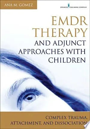 EMDR Therapy and Adjunct Approaches with Children Complex Trauma, Attachment, and Dissociation by Ana M. Gomez 978-0826106971
