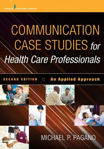 Communication Case Studies for Health Care Professionals, Second Edition An Applied Approach by Michael P. Pagano 978-0826125170