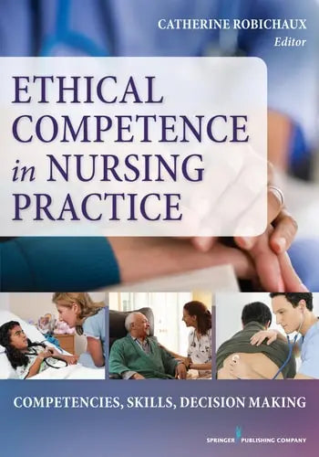 Application of Ethical Decision-Making to Nursing Practice by Dr. Catherine Robichaux 978-0826126375