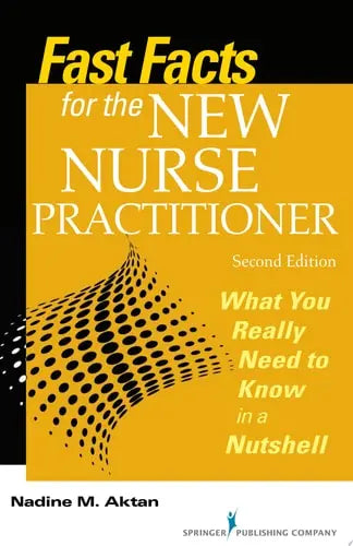 Fast Facts for the New Nurse Practitioner, Second Edition What You Really Need to Know in a Nutshell by Nadine M. Aktan 978-0826130426