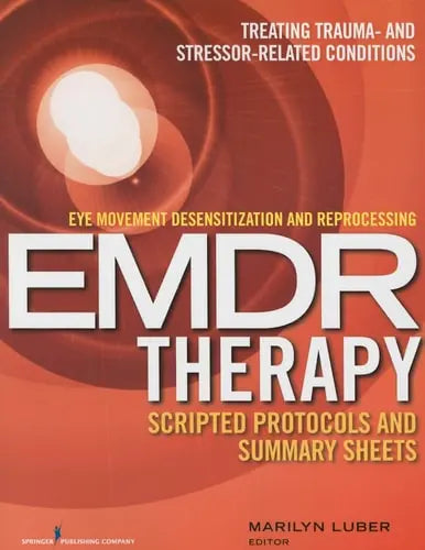 Eye Movement Desensitization and Reprocessing (EMDR) Therapy Scripted Protocols and Summary Sheets Treating Trauma- and Stressor-Related Conditions by Dr. Marilyn Luber 978-0826131645
