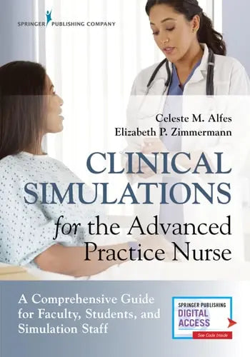 Clinical Simulations for the Advanced Practice Nurse A Comprehensive Guide for Faculty, Students, and Simulation Staff by Celeste M. Alfes 978-0826140258