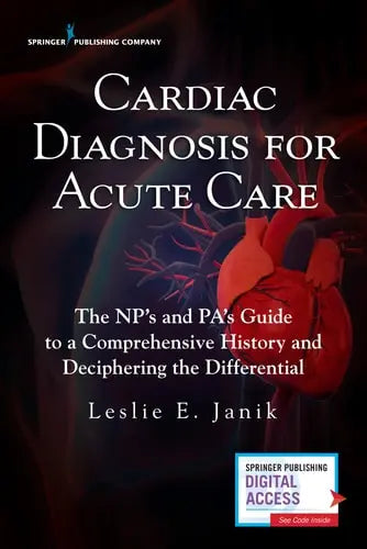 Cardiac Diagnosis for Acute Care The NP's and PA's Guide to a Comprehensive History and Deciphering the Differential by Leslie Janik 978-0826141262