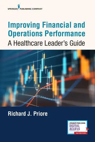 Improving Financial and Operations Performance A Healthcare Leader's Guide by Richard Priore ISBN: 978-0826144638