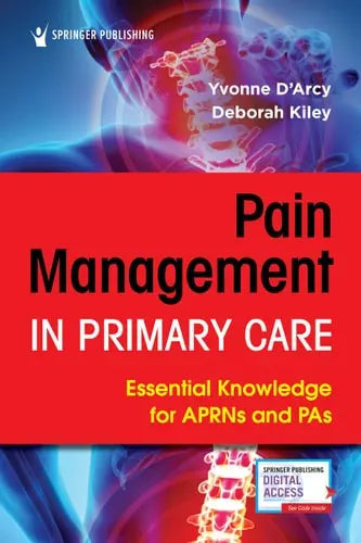 Pain Management in Primary Care Essential Knowledge for Aprns and Pas by Yvonne D'Arcy 978-0826147332