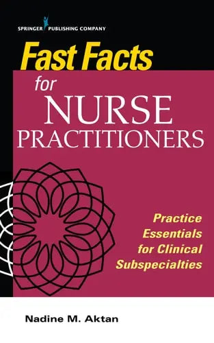 Fast Facts for Nurse Practitioners Practice Essentials for Clinical Subspecialties by Nadine M. Aktan ISBN: 978-0826148728