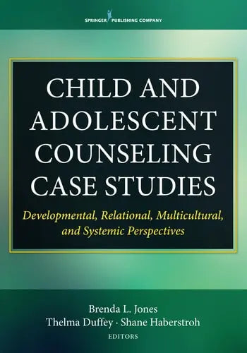Child and Adolescent Counseling Case Studies Developmental, Relational, Multicultural, and Systemic Perspectives by Brenda L. Jones ISBN: 978-0826150011