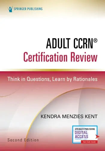 Adult CCRN Certification Review Think in Questions, Learn by Rationales by Kendra Menzies Kent ISBN: 978-0826151469