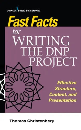 Fast Facts for Writing the DNP Project Effective Structure, Content, and Presentation by Thomas Lee Christenbery ISBN: 978-0826152022