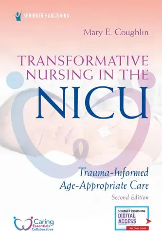 Transformative Nursing in the NICU Trauma-informed, Age-appropriate Care by Mary Coughlin ISBN: 978-0826154194