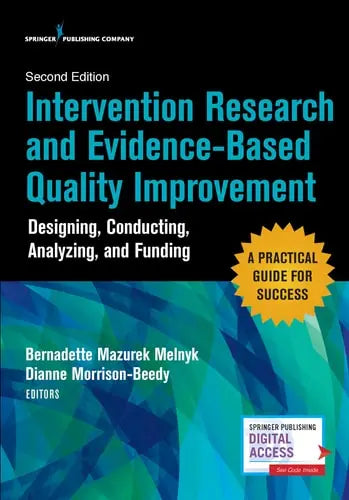 Intervention Research and Evidence-based Quality Improvement Designing, Conducting, Analyzing, and Funding by Bernadette Mazurek Melnyk ISBN: 978-0826155535
