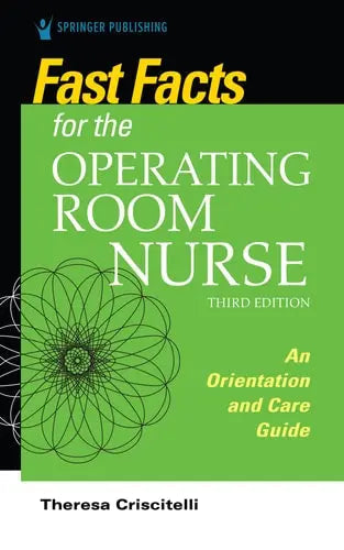 Fast Facts for the Operating Room Nurse, Third Edition An Orientation and Care Guide by Theresa Criscitelli ISBN: 978-0826156075
