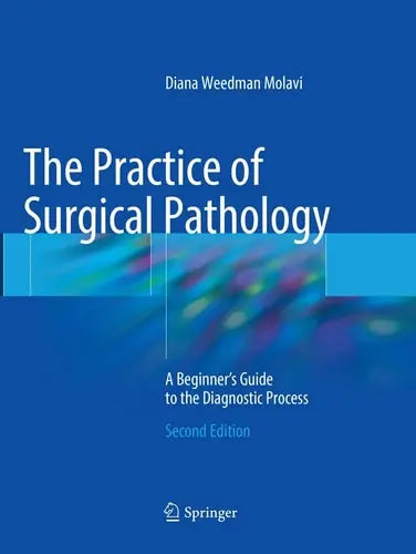The Practice of Surgical Pathology A Beginner's Guide to the Diagnostic Process by Diana Weedman Molavi ISBN: 978-3319865706