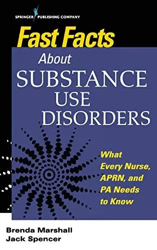 Fast Facts about Substance Use Disorders What Every Nurse, APRN, and PA Needs to Know by Brenda Marshall ISBN: 978-0826161222