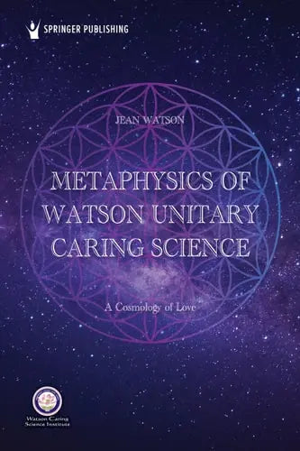 Metaphysics of Watson Unitary Caring Science A Cosmology of Love by Jean Watson ISBN: 978-0826162816