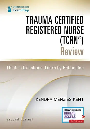 Trauma Certified Registered Nurse (TCRN (R)) Review Think in Questions, Learn by Rationales by Kendra Menzies Kent ISBN: 978-0826165923