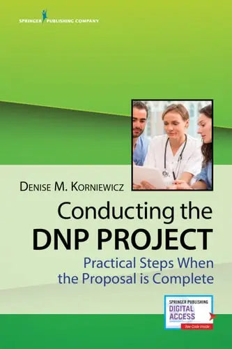 Conducting the Dnp Project Practical Steps When the Proposal Is Complete by Denise Korniewicz ISBN: 978-0826168269