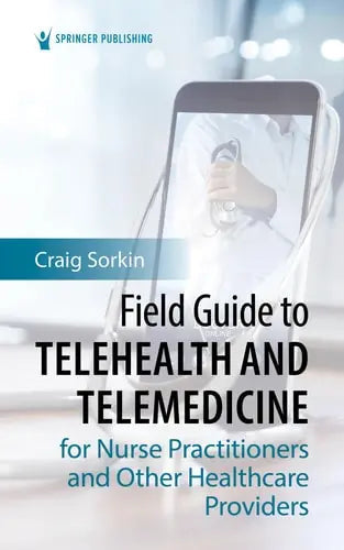 Field Guide to Telehealth and Telemedicine for Nurse Practitioners and Other Healthcare Providers by Craig Sorkin ISBN: 978-0826172754