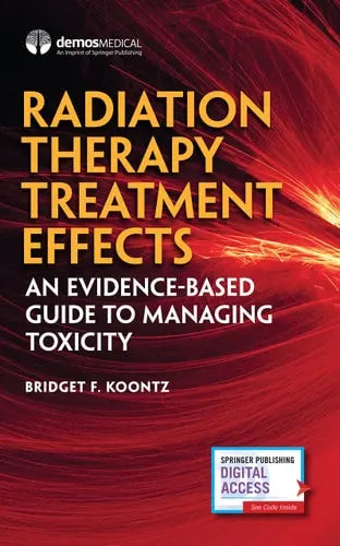 Radiation Therapy Treatment Effects An Evidence-based Guide to Managing Toxicity by Bridget F. Koontz ISBN: 978-0826181138