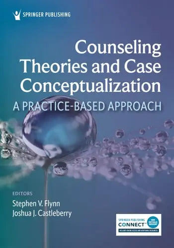 Counseling Theories and Case Conceptualization A Practice-Based Approach by Stephen V. Flynn ISBN: 978-0826182913