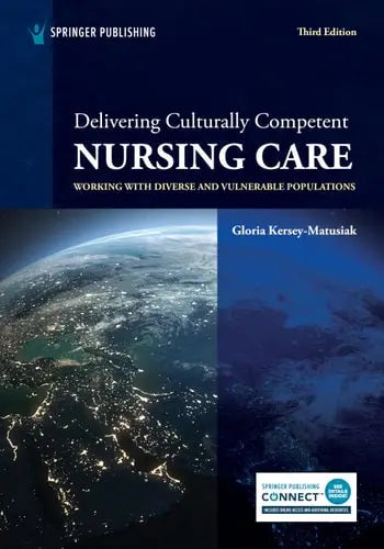 Delivering Culturally Competent Nursing Care Working with Diverse and Vulnerable Populations by Gloria Kersey-Matusiak ISBN: 978-0826183019