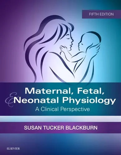 Maternal, Fetal, & Neonatal Physiology A Clinical Perspective by Susan Tucker Blackburn 5th Edition ISBN 9780323449342