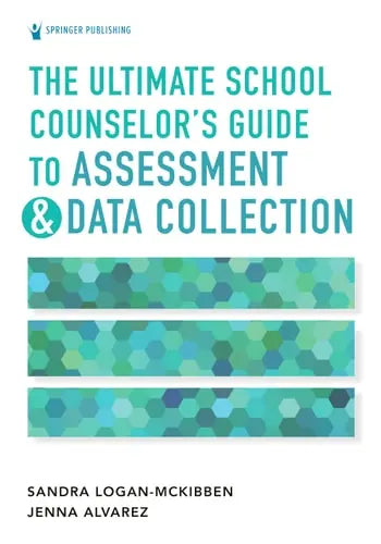 The Ultimate School Counselor's Guide to Assessment and Data Collection by Sandra Logan-McKibben ISBN: 978-0826185532