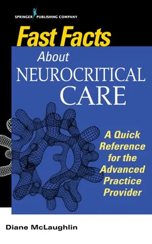 Fast Facts about Neurocritical Care A Quick Reference for the Advanced Practice Provider by Diane McLaughlin ISBN: 978-0826188199