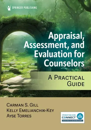 Appraisal, Assessment, and Evaluation for Counselors A Practical Guide by Carman S. Gill ISBN: 978-0826189127