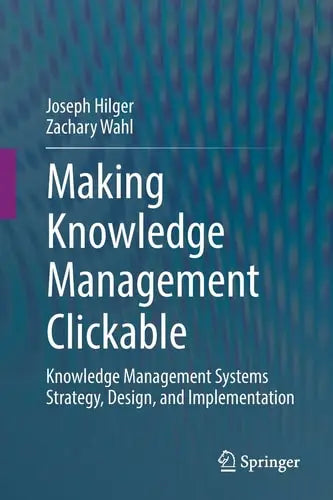 Making Knowledge Management Clickable Knowledge Management Systems Strategy, Design, and Implementation by Joseph Hilger ISBN: 978-3030923846