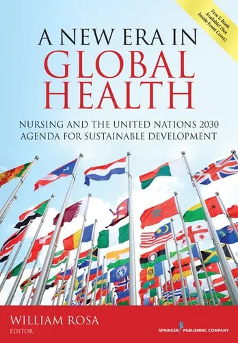 A New Era in Global Health Nursing and the United Nations 2030 Agenda for Sustainable Development by William Rosa ISBN: 978-0826190116