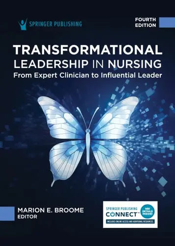 Transformational Leadership in Nursing From Expert Clinician to Influential Leader by Marion E. Broome ISBN: 978-0826192547