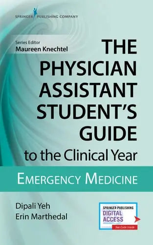 The Physician Assistant Student's Guide to the Clinical Year Emergency Medicine by Dipali Yeh ISBN: 978-0826195272