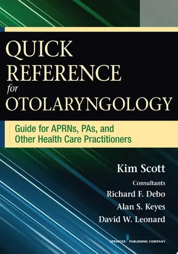 Quick Reference for Otolaryngology Guide for APRNs, PAs, and Other Healthcare Practitioners by Kim Scott ISBN: 978-0826196064