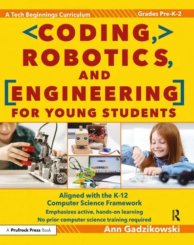 Coding, Robotics, and Engineering for Young Students A Tech Beginnings Curriculum by Ann Gadzikowski ISBN: 978-1618217189