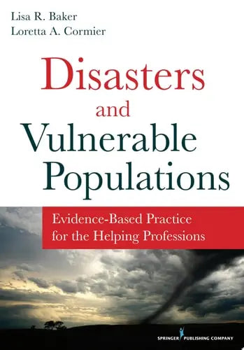 Disasters and Vulnerable Populations Evidence-Based Practice for the Helping Professions by Lisa R. Baker ISBN: 978-0826198457