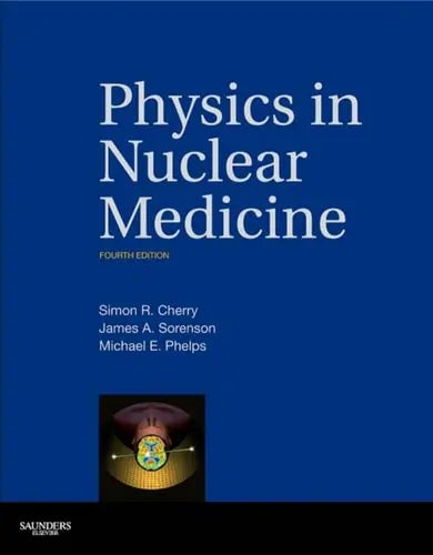 Physics in Nuclear Medicine 4th by Simon R. Cherry ISBN: 978-1416051985