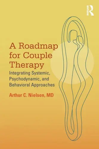A Roadmap for Couple Therapy Integrating Systemic, Psychodynamic, and Behavioral Approaches by Arthur C. Nielsen 978-0415818087