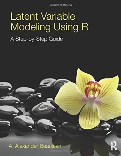Latent Variable Modeling Using R A Step by Step Guide by A. Alexander Beaujean ISBN: 978-1848726994