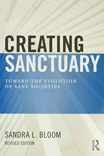 Creating Sanctuary Toward the Evolution of Sane Societies by Sandra L. Bloom 978-0415821094
