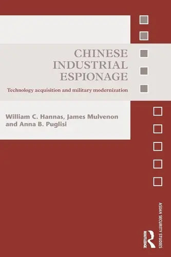 Chinese Industrial Espionage Technology Acquisition and Military Modernization by Wm. C. Hannas 978-0415821421