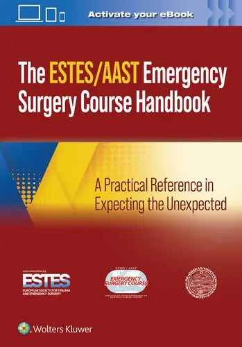 AAST/ESTES Emergency Surgery Course Handbook A Practical Reference in Expecting the Unexpected by AAST - American Association for the Surgery of Trauma ISBN: 978-1975190651