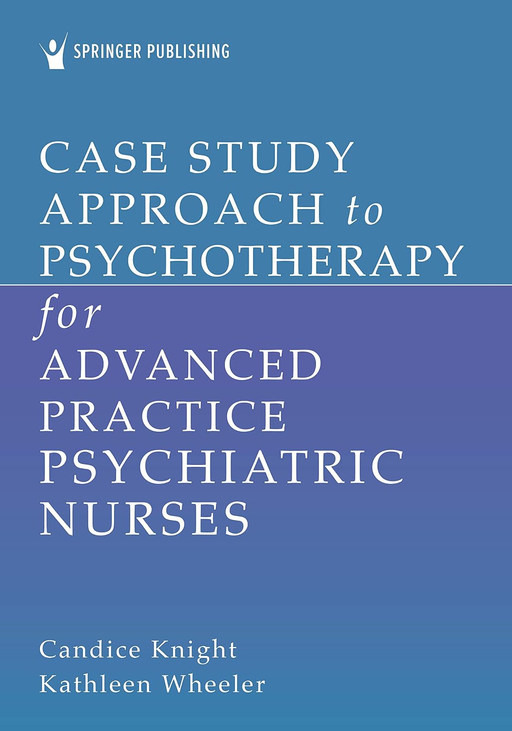 Case Study Approach to Psychotherapy for Advanced Practice Psychiatric Nurses by Candice Knight ISBN: 978-0826195036