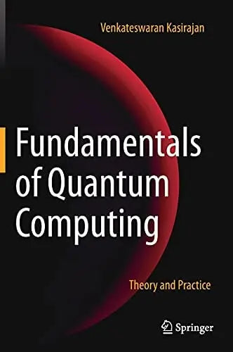 Fundamentals of Quantum Computing Theory and Practice by Venkateswaran Kasirajan ISBN: 978-3030636883